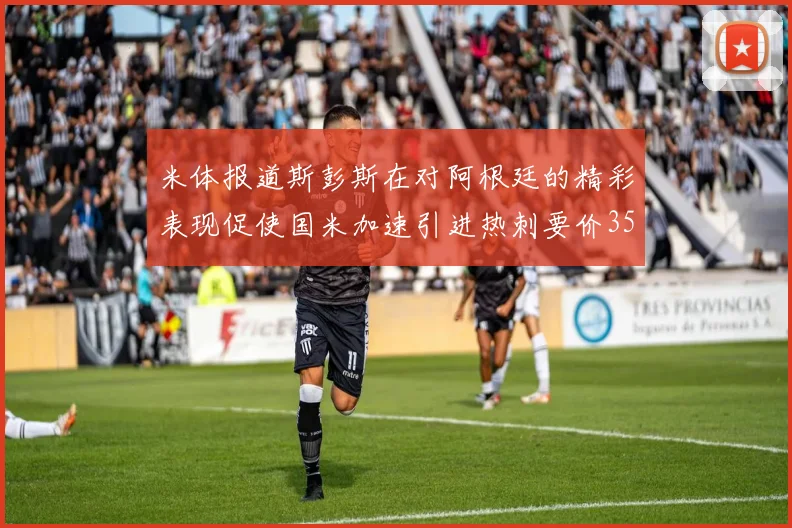 米体报道斯彭斯在对阿根廷的精彩表现促使国米加速引进热刺要价3500万欧