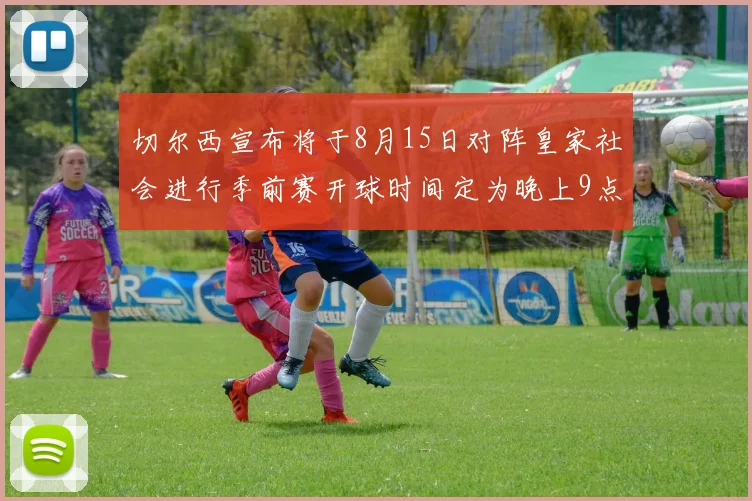 切尔西宣布将于8月15日对阵皇家社会进行季前赛开球时间定为晚上9点